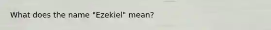 What does the name "Ezekiel" mean?