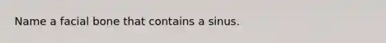 Name a facial bone that contains a sinus.