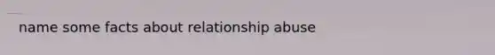 name some facts about relationship abuse