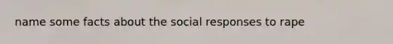 name some facts about the social responses to rape