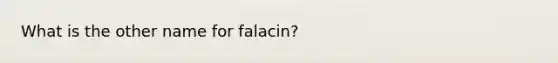 What is the other name for falacin?