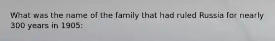 What was the name of the family that had ruled Russia for nearly 300 years in 1905: