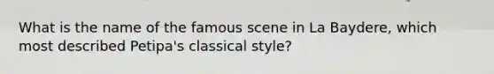 What is the name of the famous scene in La Baydere, which most described Petipa's classical style?
