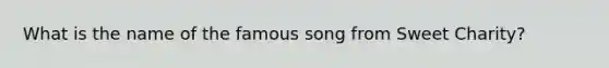 What is the name of the famous song from Sweet Charity?