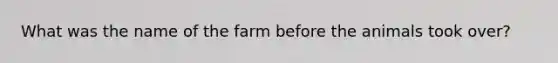 What was the name of the farm before the animals took over?