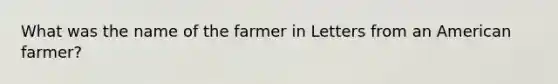 What was the name of the farmer in Letters from an American farmer?