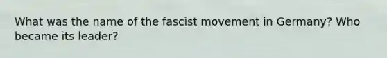 What was the name of the fascist movement in Germany? Who became its leader?