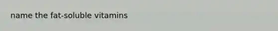name the fat-soluble vitamins