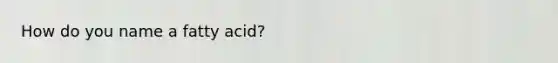 How do you name a fatty acid?