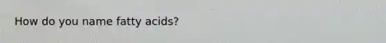 How do you name fatty acids?