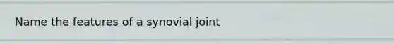 Name the features of a synovial joint