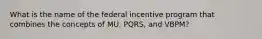 What is the name of the federal incentive program that combines the concepts of MU, PQRS, and VBPM?