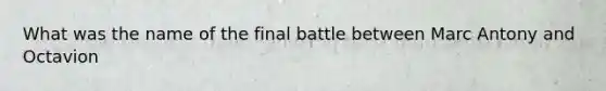 What was the name of the final battle between Marc Antony and Octavion