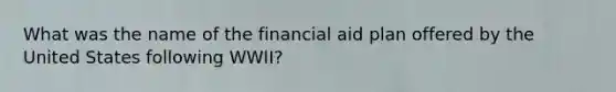 What was the name of the financial aid plan offered by the United States following WWII?