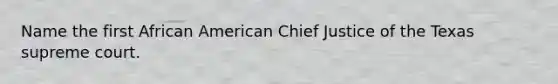 Name the first African American Chief Justice of the Texas supreme court.