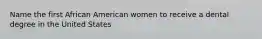 Name the first African American women to receive a dental degree in the United States