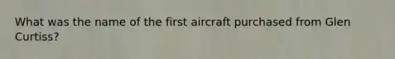 What was the name of the first aircraft purchased from Glen Curtiss?