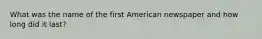 What was the name of the first American newspaper and how long did it last?