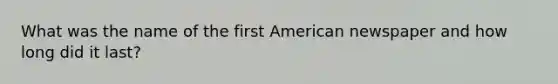 What was the name of the first American newspaper and how long did it last?