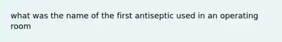 what was the name of the first antiseptic used in an operating room