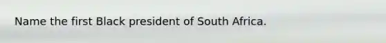Name the first Black president of South Africa.