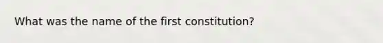 What was the name of the first constitution?