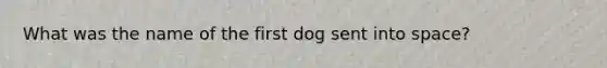 What was the name of the first dog sent into space?