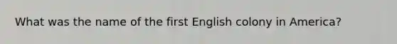 What was the name of the first English colony in America?