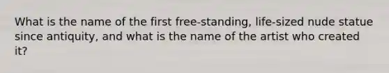 What is the name of the first free-standing, life-sized nude statue since antiquity, and what is the name of the artist who created it?