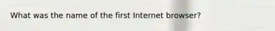 What was the name of the first Internet browser?