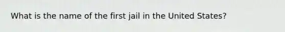 What is the name of the first jail in the United States?