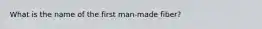 What is the name of the first man-made fiber?