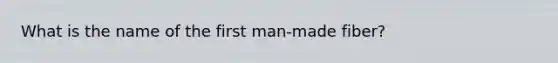 What is the name of the first man-made fiber?