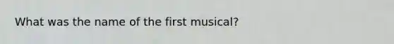 What was the name of the first musical?