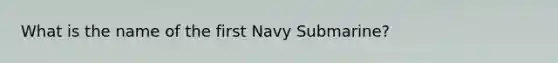 What is the name of the first Navy Submarine?