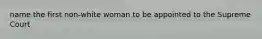 name the first non-white woman to be appointed to the Supreme Court