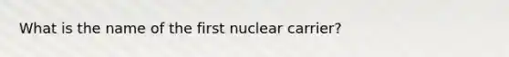 What is the name of the first nuclear carrier?