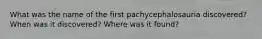 What was the name of the first pachycephalosauria discovered? When was it discovered? Where was it found?