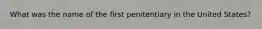 What was the name of the first penitentiary in the United States?