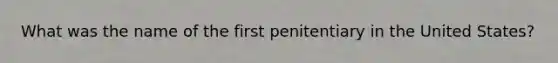 What was the name of the first penitentiary in the United States?