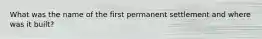 What was the name of the first permanent settlement and where was it built?