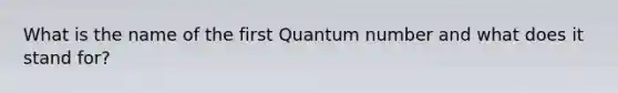 What is the name of the first Quantum number and what does it stand for?