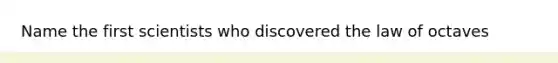 Name the first scientists who discovered the law of octaves