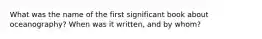 What was the name of the first significant book about oceanography? When was it written, and by whom?