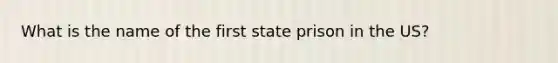 What is the name of the first state prison in the US?