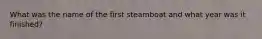 What was the name of the first steamboat and what year was it finished?