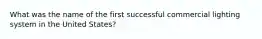 What was the name of the first successful commercial lighting system in the United States?