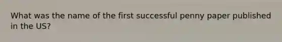 What was the name of the first successful penny paper published in the US?