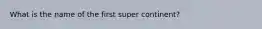 What is the name of the first super continent?