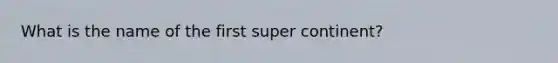 What is the name of the first super continent?